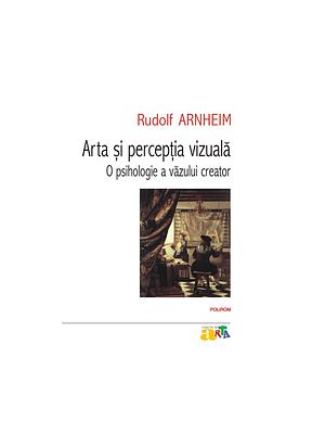 Arta și percepția vizuală: o psihologie a văzului creator by Rudolf Arnheim