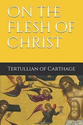 On the Flesh of Christ by Tertullian of Carthage