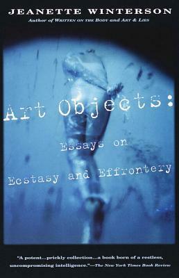 Art Objects: Essays on Ecstasy and Effrontery by Jeanette Winterson