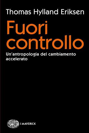 Fuori controllo: Un'antropologia del cambiamento accelerato by Thomas Hylland Eriksen