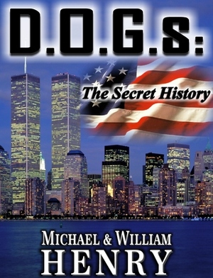D.O.G.s: The Secret History by William Henry, Michael Henry
