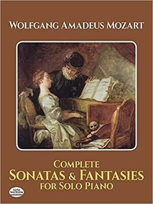 Complete Sonatas and Fantasies for Solo Piano by Wolfgang Amadeus Mozart