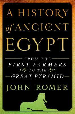 A History of Ancient Egypt: From the First Farmers to the Great Pyramid by John Romer