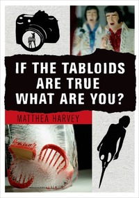 If the Tabloids Are True What Are You? by Matthea Harvey