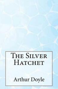 The Silver Hatchet by Arthur Conan Doyle