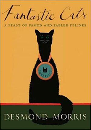 Fantastic Cats: A Feast of Famed and Fabled Felines by Desmond Morris