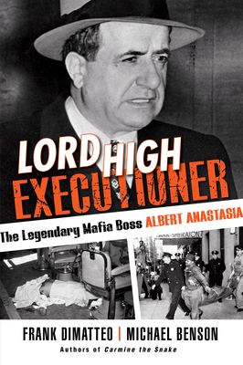 Lord High Executioner: The Legendary Mafia Boss Albert Anastasia by Frank Dimatteo, Michael Benson