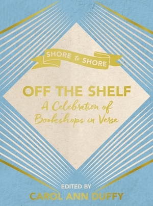 Off the Shelf: A Celebration of Bookshops in Verse by Carol Ann Duffy