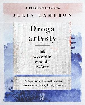 Droga artysty. Jak wyzwolić w sobie twórcę by Julia Cameron