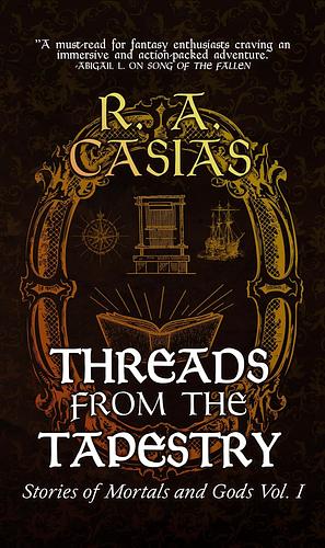 Threads from the Tapestry: Stories of Mortals and Gods by R.A. Casias