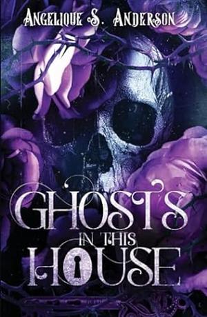 Ghosts In This House by Angelique S. Anderson