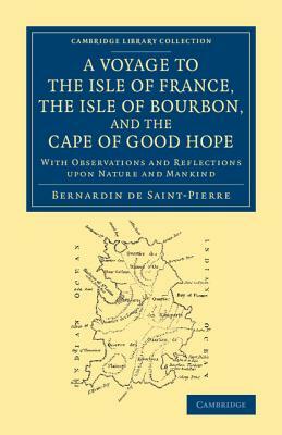 A Voyage to the Isle of France, the Isle of Bourbon, and the Cape of Good Hope: With Observations and Reflections Upon Nature and Mankind by Bernadin de Saint-Pierre