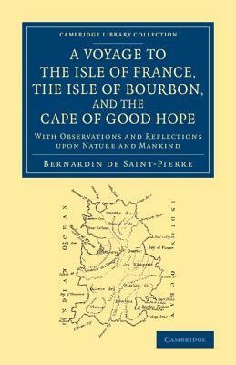 A Voyage to the Isle of France, the Isle of Bourbon, and the Cape of Good Hope: With Observations and Reflections Upon Nature and Mankind by Jacques-Henri Bernardin de Saint-Pierre