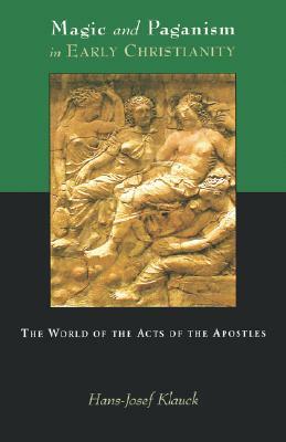 Magic and Paganism in Early Christianity: The World of the Acts of the Apostles by Hans Josef Klauck