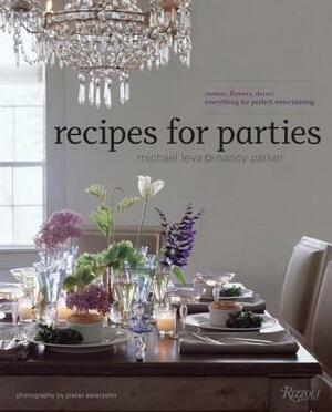 Recipes for Parties: Menus, Flowers, Decor: Everything for Perfect Entertaining by Michael Leva, Nancy Parker