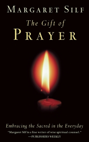 The Gift of Prayer: Embracing the Sacred in the Everyday by Margaret Silf