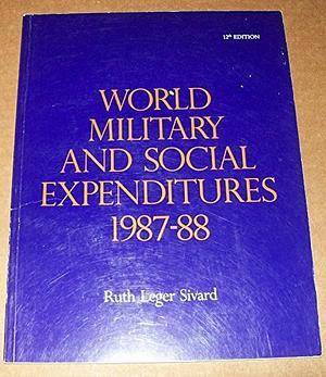 World Military and Social Expenditures, 1987-88 by Ruth Leger Sivard