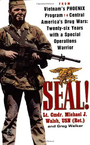 Seal!: From Vietnam's Phoenix Program to Central America's Drug Wars by Eric Tobias, Greg Walker, Michael J. Walsh