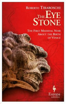The Eye Stone: The First Medieval Noir about the Birth of Venice by Roberto Tiraboschi
