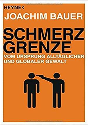 Schmerzgrenze - Vom Ursprung alltäglicher und globaler Gewalt by Joachim Bauer