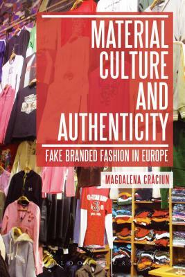 Material Culture and Authenticity: Fake Branded Fashion in Europe by Magdalena Craciun