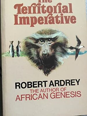 The Territorial Imperative: A Personal Inquiry Into the Animal Origins of Property and Nations by Irven Devore, Robert Ardrey