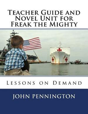 Teacher Guide and Novel Unit for Freak the Mighty: Lessons on Demand by John Pennington