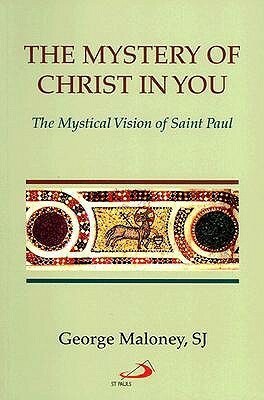 The Mystery Of Christ In You: The Mystical Vision Of Saint Paul by George A. Maloney