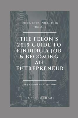 The Felon's 2019 Guide to Finding a Job & Becoming an Entrepreneur: Don't let your past dictate your future. You can still achieve your financial goal by Kiesha Joseph