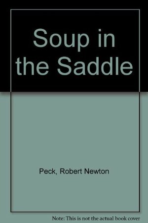 Soup in the Saddle by Robert Newton Peck