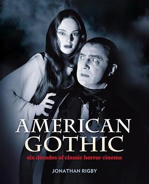 American Gothic: Six Decades of Classic Horror Cinema by Jonathan Rigby