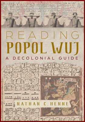 Reading Popol Wuj: A Decolonial Guide by Nathan C. Henne