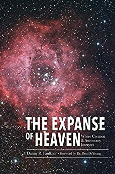 The Expanse of Heaven: Where Creation & Astronomy Intersect by Danny M. Faulkner