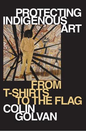 Protecting Indigenous Art: From T-Shirts to the Flag by Colin Golvan, Donald A. Wilson