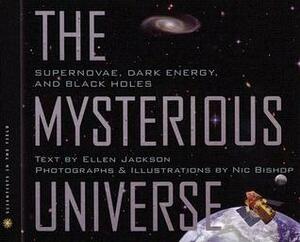 The Mysterious Universe: Supernovae, Dark Energy, and Black Holes by Nic Bishop, Ellen Jackson