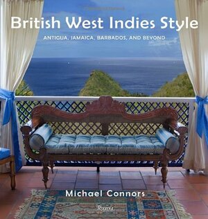 British West Indies Style: Antigua, Jamaica, Barbados, and Beyond by Michael Connors