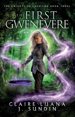 The First Gwenevere: An Arthurian Legend Reverse Harem Romance by J. Sundin, Claire Luana