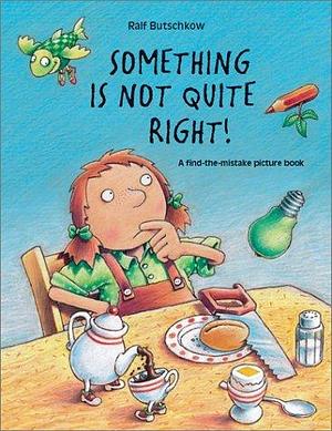 Something Is Not Quite Right: A Find-The-Mistake Picture Book by Ralf Butschkow, Ralf Butschkow