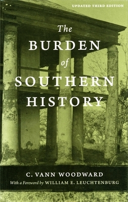 The Burden of Southern History: The Emergence of a Modern University, 1945--1980 by C. Vann Woodward