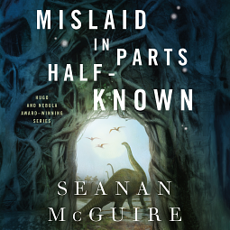 Mislaid in Parts Half-Known by Seanan McGuire