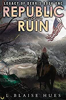 Republic of Ruin: A Post-Apocalyptic Survival Series by L. Blaise Hues