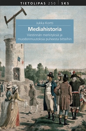 Mediahistoria : viestinnän merkityksiä ja muodonmuutoksia puheesta bitteihin by Jukka Kortti