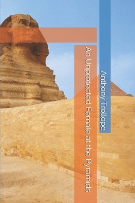 An Unprotected Female at the Pyramids by Anthony Trollope