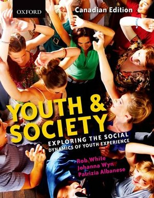Youth and Society: Exploring the Social Dynamics of Youth Experience by Patrizia Albanese, Johanna Wyn, Rob White