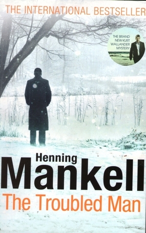The Troubled Man: A Kurt Wallander Mystery by Henning Mankell