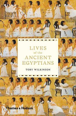 Lives of the Ancient Egyptians by Toby Wilkinson