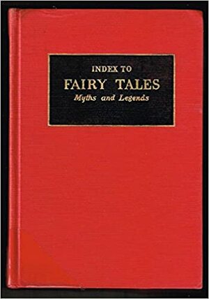 Index to Fairy Tales, Myths & Legends by Mary H. Eastman