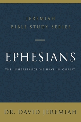 Ephesians: The Inheritance We Have in Christ by David Jeremiah