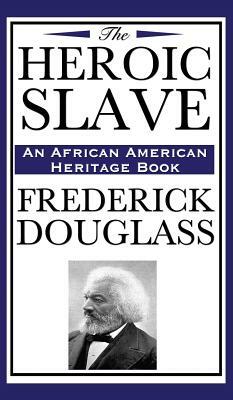 The Heroic Slave (an African American Heritage Book) by Frederick Douglass