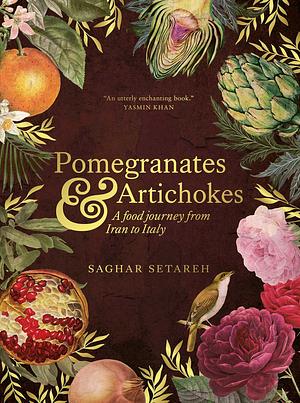 Pomegranates and Artichokes: A Food Journey from Iran to Italy by Saghar Setareh